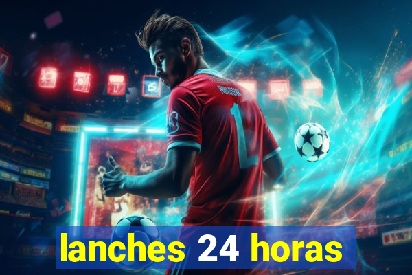 lanches 24 horas